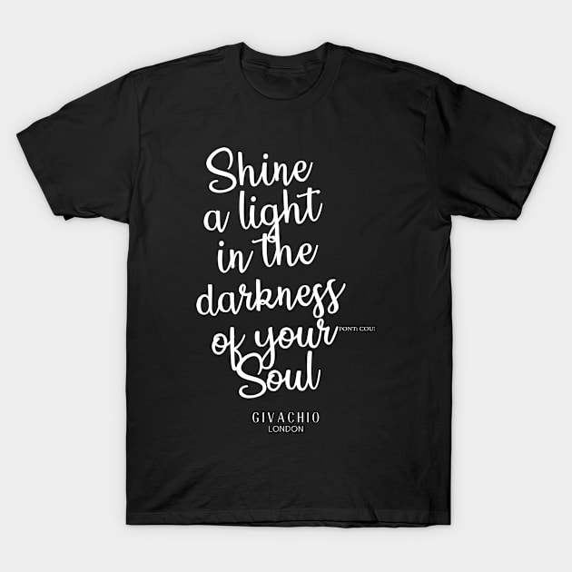 Shine A Light In The Darkness Of Your Soul T-Shirt by Givachio